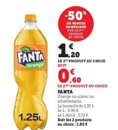 fanta  orange  1.25l  -50%  de remise immediate sur le produit au choix  1.20  le 1 produit au choix  soit  le 2e produit au choix fanta  orange ou citron ou whatthefanta  la bouteille de 1,25 l le l: