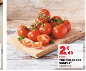 1,49 le kg  tomate ronde grappe catégorie 1 