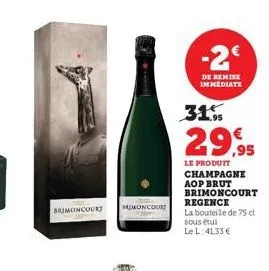brimoncourt  umoncourt  -2€  de remise immediate  31.9  29,95  le produit  champagne aop brut brimoncourt  regence  la bouteille de 75 cl  sous étui le l: 41,33 € 