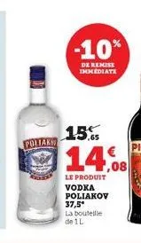 poliak  -10%  de remise immediate  15.65  14.08  le produit vodka poliakov  37,5*  la bouteille  de 1 l 