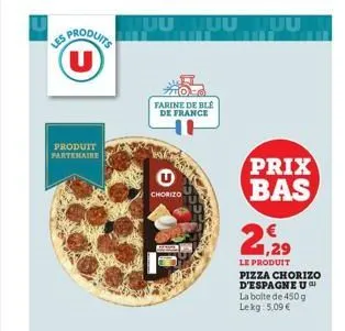 les produits (u)  produit partenaire  juu tuu uu  farine de blé de france  u  chorizo  susce  prix bas  2  €  1,29  le produit pizza chorizo d'espagne u la boite de 450 g lekg: 5,09 € 