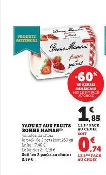 produit  partenaire  yaourt aux fruits bonne maman  bouna maman patart  p  bonne maman  fases yaourt  variétés au choix  le pack će 2 pots isoit 250 g)  le kg: 7,40 €  le kg des 2: 5,18 €  ,74  soit l