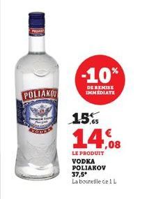 POLIAKO  •  -10%  DE REMISE IMMEDIATE  15%  14.08  LE PRODUIT VODKA POLIAKOV 37,5* La bouteille ce 1 L  