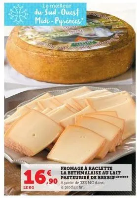 29 un cope w  16,90  le ko  barnsin  fromage à raclette la bethmalaise au lait pasteurisé de brebis.. a partir de 33% mg dans le produit fini 
