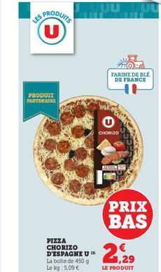 PRODUITS U  PRODUIT PARTENAIRE  PIZZA CHORIZO D'ESPAGNE U™ La boite de 450 g Le kg 5,09 €  CHORIZO  FARINE DE BLE DE FRANCE  PRIX BAS  21, 29  LE PRODUIT  