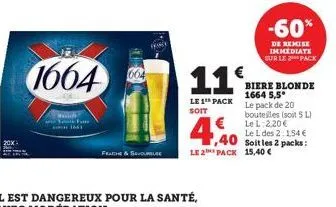 1664  fund  fam 1661  feach & savoureuse  11%  le 1 pack soit  -60%  de remise immediate sur le pack  biere blonde 1664 5,5° le pack de 20 bouteilles (soit 5 l) le l: 2.20€ le l des 2:1,54 € soitles 2