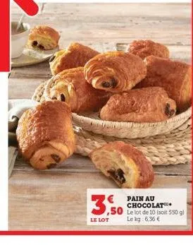 3,50  le lot  pain au chocolat le lot de 10 (soit 550 gl le kg: 6,36 € 