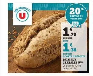 les mouits (u)  20%  soit 0,34 € verse sur  1.70  le pain soit  1,36  le pain  <carte u déduits  pain aux cereales u le pain de 400 g lekg: 4,25 € 