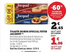 lot de 2 spécial fêtes  jacquet  foie gras  jacquet  nature  toasts ronds special fetes jacquet  brioches pour foie gras & nature ou briochés pour foie gras ou nature le lot de 2 paquets (soit 500 g) 