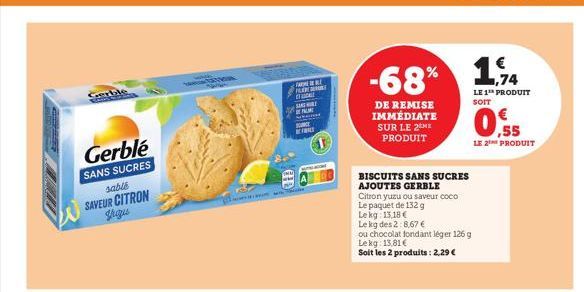 Gerble  Gerblé  SANS SUCRES sable  SAVEUR CITRON grigu  CID  FLEN  SA  PALME  CE  A  % 1,74 -68%  DE REMISE IMMÉDIATE SUR LE 2ME PRODUIT  BISCUITS SANS SUCRES AJOUTES GERBLE  Citron yuzu ou saveur coc