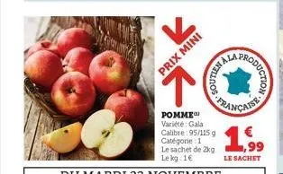 prix mini  i  soutien  个  pomme  variété: gala  calibre 95/115 g catégorie 1  le sachet de 2kg. le kg: 1€  française  roduction  1,99  le sachet 