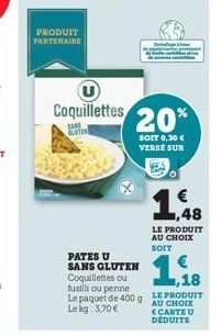 PRODUIT PARTENAIRE  SAM  GLUTEN  Coquillettes 20%  SOIT 0,30 €  VERSE SUR  PATES U SANS GLUTEN Coquillettes ou  fusilli ou penne  Le paquet de 400 g LE PRODUIT Lekg: 3,70 €  AU CHOIX (CARTE U DÉDUITS 