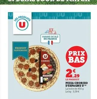 les produits (u)  produit partenaire  juu tuu uu  farine de blé de france  u  chorizo  susce  prix bas  2  €  1,29  le produit pizza chorizo d'espagne u la boite de 450 g lekg: 5,09 € 