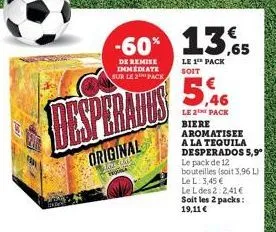 -60% 13.5  ,65  de remise immediate sur le 2 pack  desperates  original  be care  tela  le 1 pack  soit  le 2 pack  biere aromatisee a la tequila desperados 5,9  le pack de 12 bouteilles (soit 3,96 l)