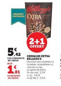 1,81  LE PRODUIT AU CHOIX  PRODUIT PARTENAIR  5%  LES 3 PRODUITS AU CHOIX  SOIT  Kellogg's EXTRA  2+1  OFFERT  CEREALES EXTRA KELLOGG'S  Chocolat noir noisettes ou noisettes caramélisées ou chocolat a