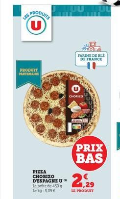 PRODUITS U  PRODUIT PARTENAIRE  PIZZA CHORIZO D'ESPAGNE U™ La boite de 450 g Le kg 5,09 €  CHORIZO  FARINE DE BLE DE FRANCE  PRIX BAS  21, 29  LE PRODUIT  