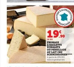 nemos  roduction  française  19,90  le kg fromage a raclette échalote ou persillade au lait cru schmidhauser a partir de 29% mg dans le produit fini 