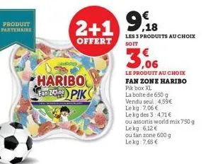 produit partenaire  haribo fan 249) p!k  2+1 9.18  99  les 3 produits au choix  offert  soit  3.06  le produit au choix fan zone haribo pik box xl  la boite de 650 g vendu seul: 4,59€ lekg: 7,06 €  le