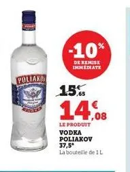 poliako  -10%  de remise immediate  15%  14.08  le produit vodka poliakov 37,5* la bouteille de 1 l 