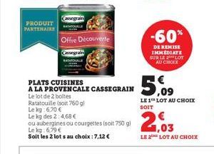 PRODUIT PARTENAIRE  Cassegrain  Offre Découverte  Gassegrain  PLATS CUISINES  A LA PROVENCALE CASSEGRAIN  Le lot de 2 boites  Ratatouille (soit 760 gl  Le kg: 6,70€  Le kg des 2:4,68 €  ou aubergines 