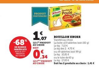 DE REMISE IMMEDIATE SUR LE PRODUIT AU CHOIX  PRODUIT PARTENAIRE  ,07  BOUILLON KNORR Variétés au choix  -68% PRODUIT La boite x15 tablettes (soit 150 g)  Le kg 7.13€  Le kg des 2: 4,70 €  AU CHOIX  SO