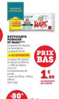 PRODUIT PARTENAIRE  UNETTE  OFFERTES  NETTOYANTS MENAGER ST MARC*** Lingettes 0% résidus ou eucalyptus Le paquet de 42 +42 OFFERTES ou spray 0% résidus Le flacon de 500 ml +500 ml offerts (soit 1L)  o