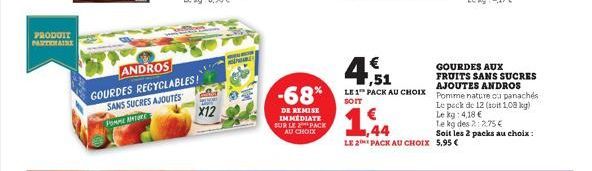 PRODUIT PARTENAIRE  ANDROS  GOURDES RECYCLABLES! SANS SUCRES AJOUTES PORME ANTURE  X12  EPWARD  -68%  DE REMISE IMMEDIATE SUR LE PACK AU CHOIX  LE 2 PACK AU CHOIX 5,95 €  GOURDES AUX  € 7,51  FRUITS S