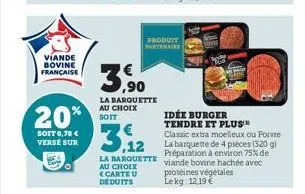 viande bovine française  20%  soit 0,78 € verse sur  3,90  la barquette au choix soit  produit partenaire  3.12  classic extra moelleux ou poivre la barquette de 4 pièces (320 g) préparation à environ