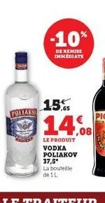 poliak  -10%  de remise immediate  15.65  14.08  le produit vodka poliakov  37,5*  la bouteille  de 1 l 