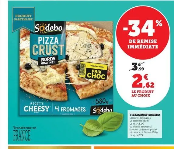 produit partenaire  sodebo  pizza  crust  bords gratines  transformé en  france  =580g=  recette  cheesy 4 fromages sodebo  recette choosy  prix choc  -34%  de remise immédiate  2,62  le produit au ch