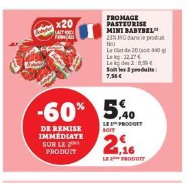 Baby  -60%  DE REMISE IMMÉDIATE SUR LE 2EME PRODUIT  x20  LAIT 100% FRANÇAIS  FROMAGE PASTEURISE  MINI BABYBEL  23% MG dans le produit fini  Le filet de 20 (soit 440 g)  Le kg 12,27 € Le kg des 2:8,59