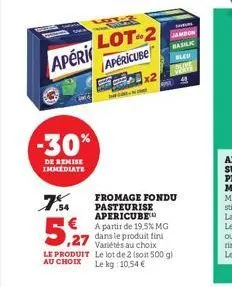 horny  apéri  -30%  de remise immediate  lot  7.sa  fromage fondu pasteurise apericube  5,27  a partir de 19,5% mg dans le produit fini variétés au choix  le produit le lot de 2 (soit 500 g) au choix 