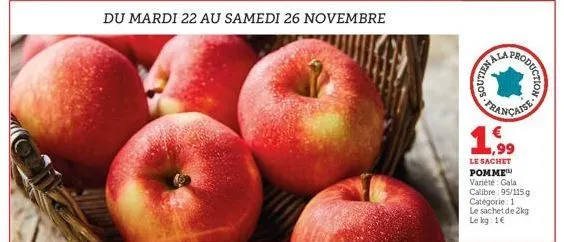 du mardi 22 au samedi 26 novembre  nos  oduction  française  le sachet pomme variété: gala calibre 95/115g catégorie: 1 le sachet de 2kg le kg: 1€ 