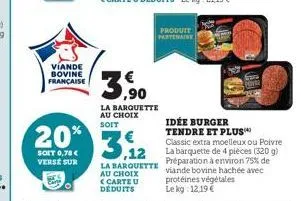 viande bovine française  soit 0,78 €  verse sur  20% 3,12  la barquette au choix soit  produit partenaire  idée burger tendre et plus  classic extra moelleux ou poivre la barquette de 4 pièces (320 g)
