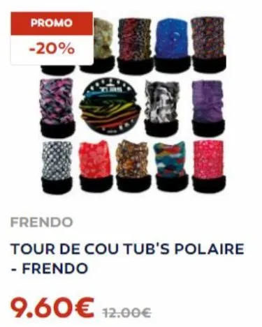 promo  -20%  frendo  tour de cou tub's polaire - frendo  9.60€ 12.00€ 