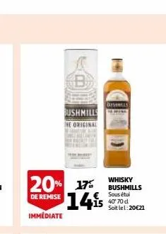 20% 17 14is  de remise  immédiate  b  bushmills  the original  15 40 70 d  4  whisky bushmills sous étui  soit lel: 20€21 