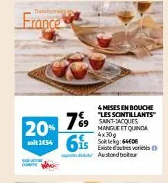 transformers  france  sur votre compte  20% soit 1654 65  7%9  69  saint-jacques, mangue et quinoa 4x30g soit lekg: 64€08  existe d'autres variétés ( cond austand traiteur  4 mises en bouche "les scin