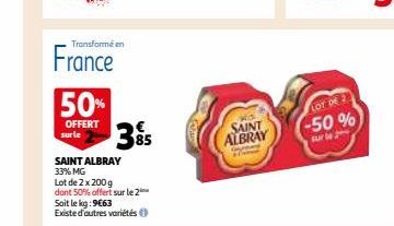 Transformé en  France  50% 395  OFFERT sur le  SAINT ALBRAY 33% MG  Lot de 2 x 200 g dont 50% offert sur le 2 Soit le kg: 9€63  Existe d'autres variétés  SAINT ALBRAY  LOT DE  -50%  sur le 