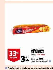 33%  OFFERT  Moelleux  3% 66 Soit le kg: 3699  LE MOELLEUX KER CADELAC 690 g +33% offert  Diver  Existe d'autres variétés 