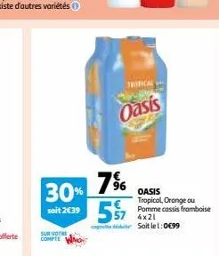 30%  soit 2€39  sur votre compte  tropical  oasis  96  oasis  tropical, orange ou pomme cassis framboise 57 4x21 and soit le 1:0€99 