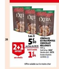 28  ext ext extra  engas  2+1  offert  au choix  les 3  5%  au lieu de b€25  soit l'unité  84  céréales extra pépites 50 chocolat kellogg's 500 g soit le kg: 3667 vendu seul:2€75  existe d'autres vari