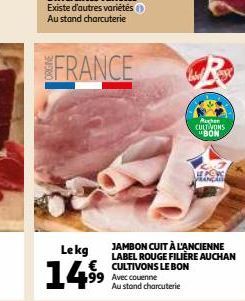 Lekg €  14,99  JAMBON CUIT À L'ANCIENNE LABEL ROUGE FILIÈRE AUCHAN CULTIVONS LE BON 99 Avec couenne  Au stand charcuterie  Augen CULTIVONS BON  THE ASS RANCAR 