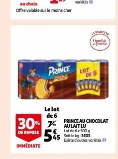 au choix  offre valable sur le moins cher  prince  le lot de 6  30% 7 de remise 545  immédiate  vignette  comptoir de famille  lot de 6  prince au chocolat au lait lu  € lot de 6 x 300 g soit le kg: 3