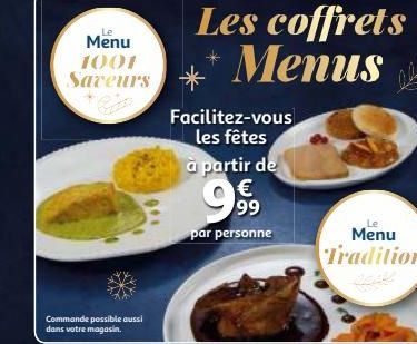 ها.  Menu 1001 Saveurs  Commande possible aussi dans votre magasin.  Facilitez-vous les fêtes  à partir de €  999  par personne  Les coffrets ** Menus  Menu Tradition  