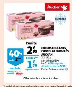 Authen  RAE  L'unité  2,99 40%  au choix SUR VOTRE  COMPTE  1,999  cognodi  AUCHAN Soit le 2 X2,190 g  Auchan  COEURS COULANTS 99 CHOCOLAT SURGELÉS  SURGELE  Soit le kg: 15€74  Les 2:4€78 cagnotte déd