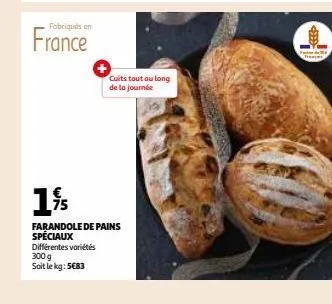 fabriqués en  france  1%  farandole de pains spéciaux  différentes variétés 300 g  soit le kg: 5€83  cuits tout au long de la journée  facked m prepa 