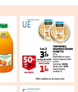 Clemenc Wee  U.E  50%  sur le  au choix  Transformé en  Fina  Transforme en  au lieu de 4€78 Soit l'unité  Les 2  359 759  TARTINABLE HOUMOUS SÉSAME FLORETTE  Filmatte  Disponible au rayon fruits et l