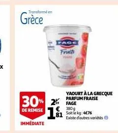 transformé en  grèce  page  fruits  30% 2% fage  de remise  €380g  81  immédiate  yaourt à la grecque parfum fraise  soit le kg: 4€76 existe d'autres variétés 