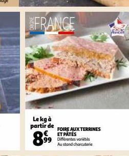 FRANCE  Le kg à partir de €  89⁹9⁹9  FOIRE AUX TERRINES ET PATÉS  99 Différentes variétés  Au stand charcuterie 