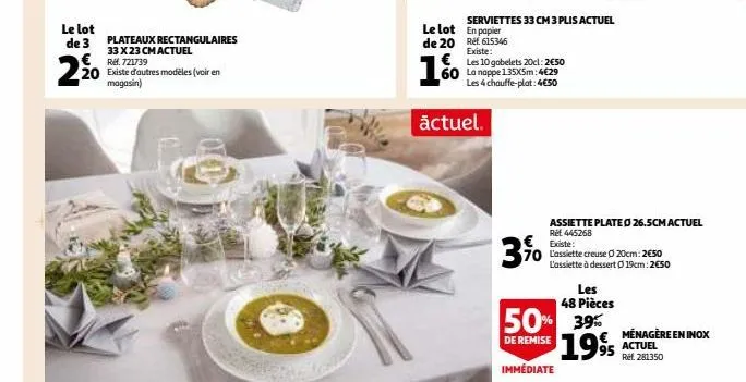 le lot  de 3 plateaux rectangulaires  33 x 23 cm actuel  €721739 20 existe d'autres modèles (voir en magasin)  220  le lot en papier de 20 ref 615346  serviettes 33 cm 3 plis actuel  1%  actuel.  exis